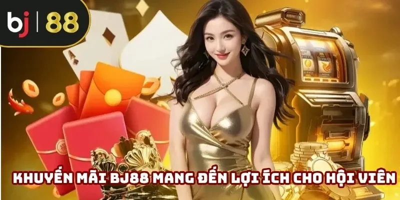 Khuyến mãi BJ88 mang đến lợi ích cho người chơi