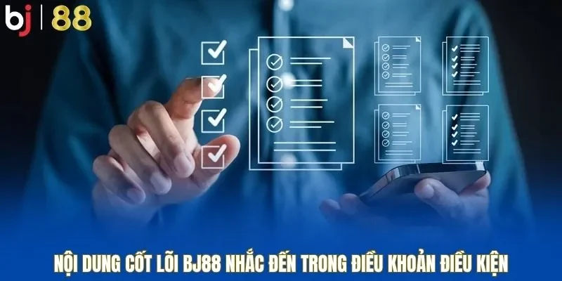 Nội dung cốt lõi BJ88 nhắc đến trong điều khoản điều kiện